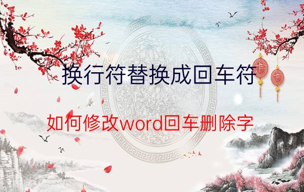 换行符替换成回车符 如何修改word回车删除字？